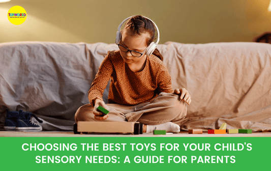 Choosing the Best Sensory Toys for Your Child: A Parent's Guide