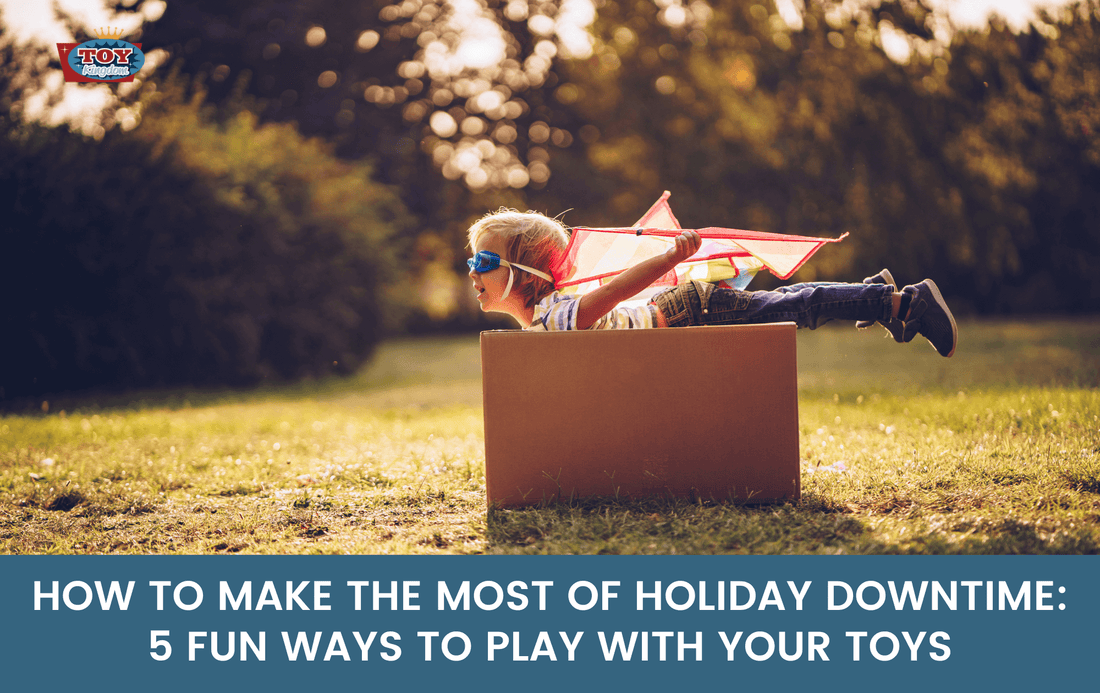 how to make the most of your holiday downtime: 5 fun ways to play with your toys