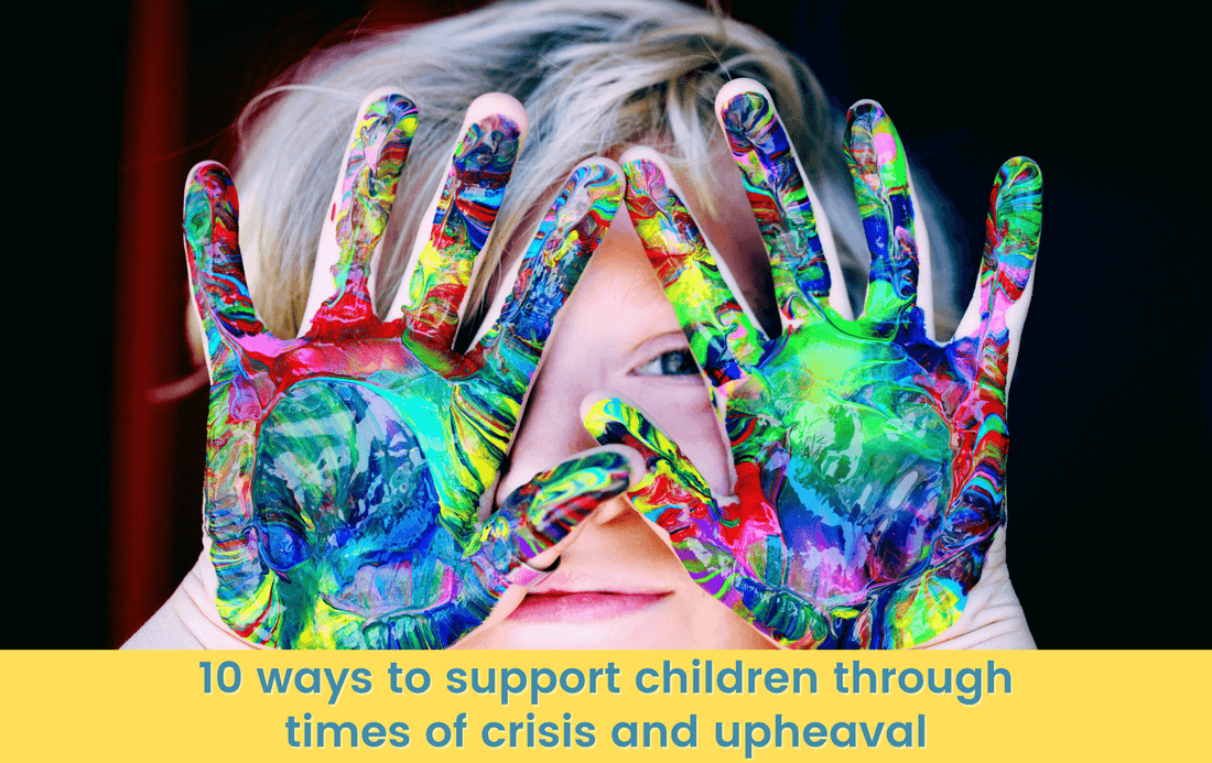 10 ways how we can support children through times of crisis and upheaval