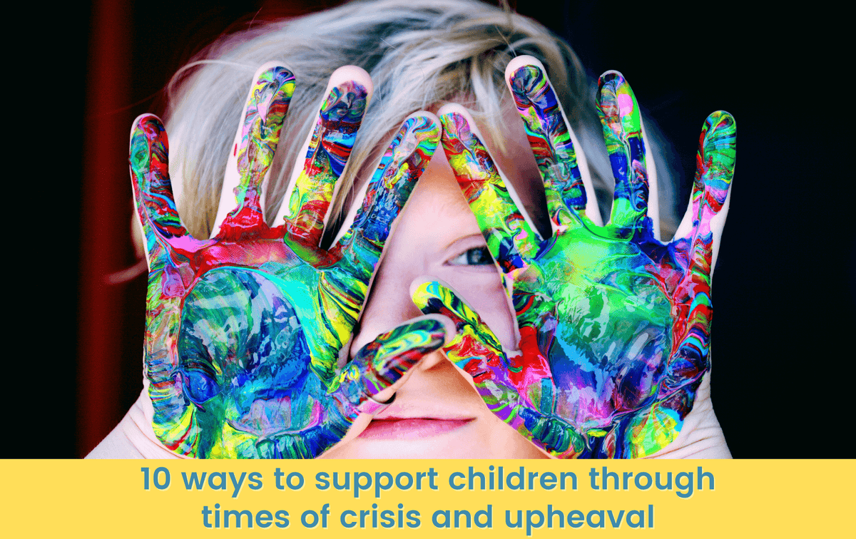 10 ways how we can support children through times of crisis and upheav ...